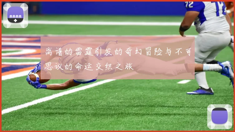 离谱的雷霆引发的奇幻冒险与不可思议的命运交织之旅